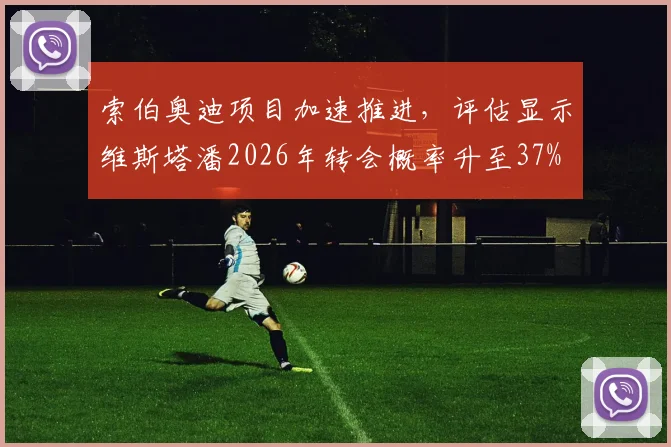 索伯奥迪项目加速推进，评估显示维斯塔潘2026年转会概率升至37%